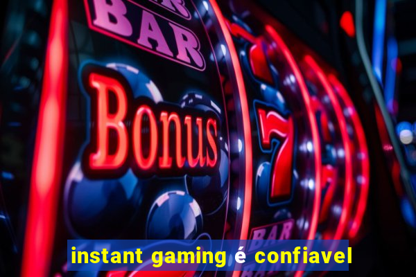 instant gaming é confiavel